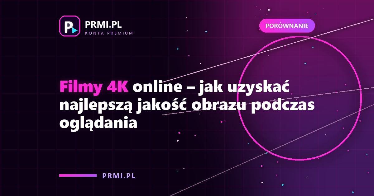 Filmy 4K online – jak uzyskać najlepszą jakość obrazu podczas oglądania