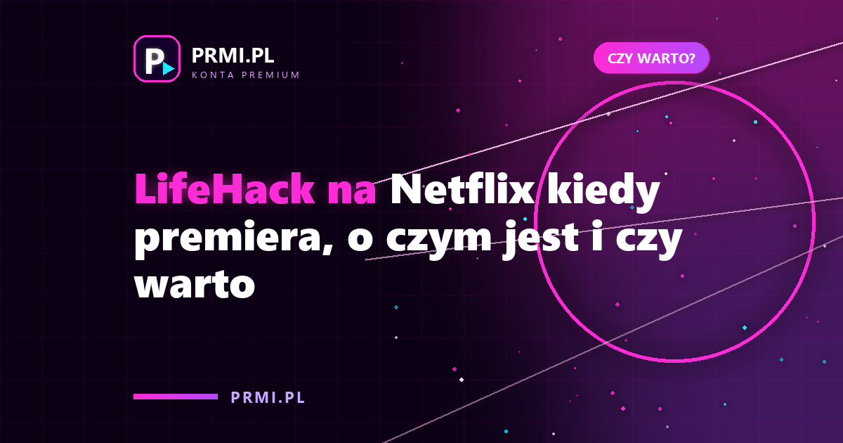 LifeHack na Netflix kiedy premiera, o czym jest i czy warto