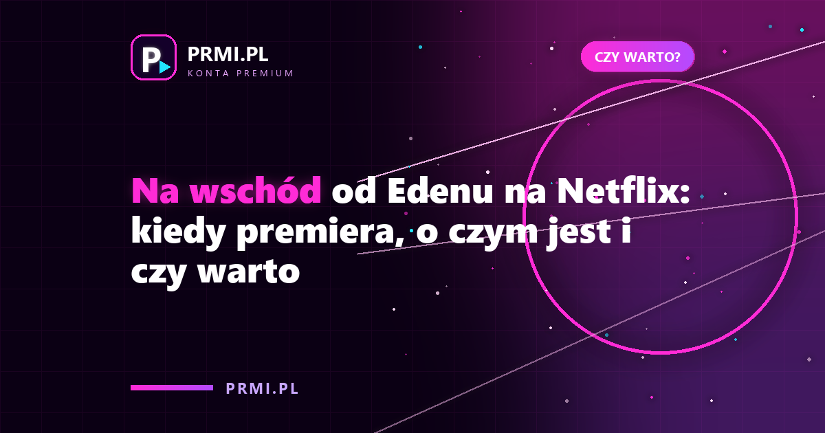 Na wschód od Edenu na Netflix: kiedy premiera, o czym jest i czy warto