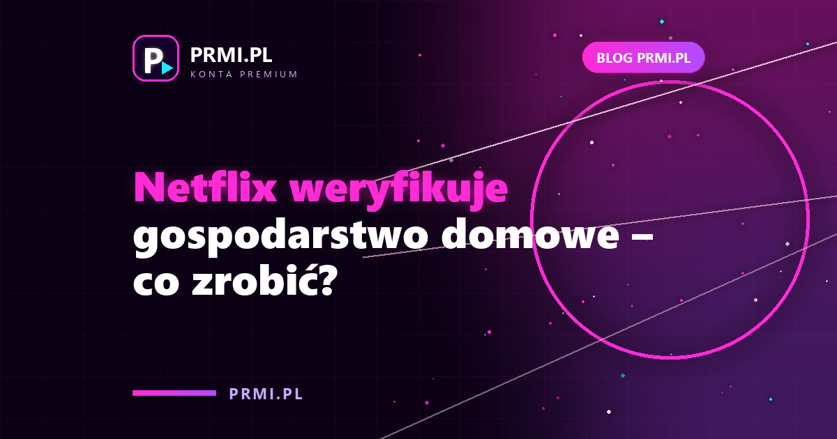 Netflix weryfikuje gospodarstwo domowe – co zrobić?