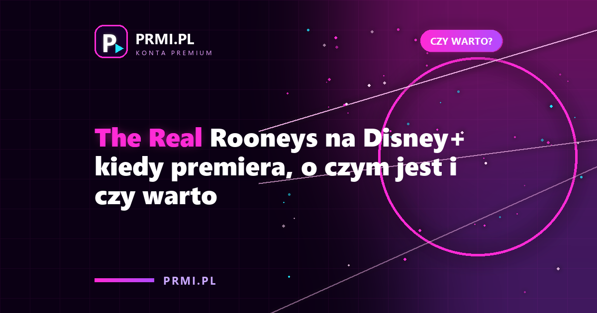 The Real Rooneys na Disney+ kiedy premiera, o czym jest i czy warto